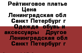 Рейтинговое платье › Цена ­ 2 500 - Ленинградская обл., Санкт-Петербург г. Одежда, обувь и аксессуары » Другое   . Ленинградская обл.,Санкт-Петербург г.